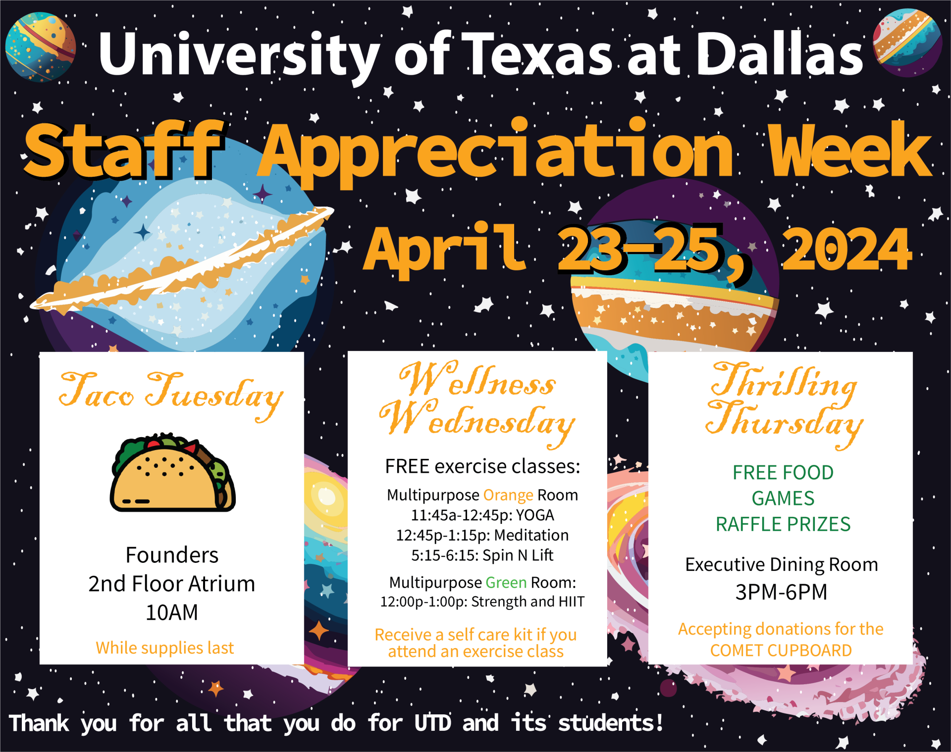 The Staff Council is hosting a week of events to show appreciation for staff members. Taco Tuesday kicks off at 10 am on the 2nd floor of Founders, offering both meat and veggie options for tacos. Wellness Wednesday invites everyone to the Activity Center for free classes during lunch and after 5:00 pm; remember to bring your ID. Thursday brings a three-hour extravaganza in the JSOM Executive Dining Hall, filled with food, games, and raffles. Staff are encouraged to bring donations for the Comet Cupboard. Let's come together to celebrate our amazing staff!